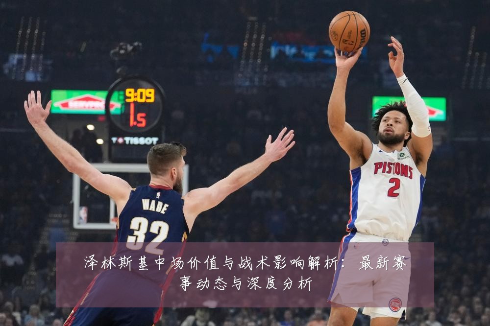 泽林斯基中场价值与战术影响解析：最新赛事动态与深度分析