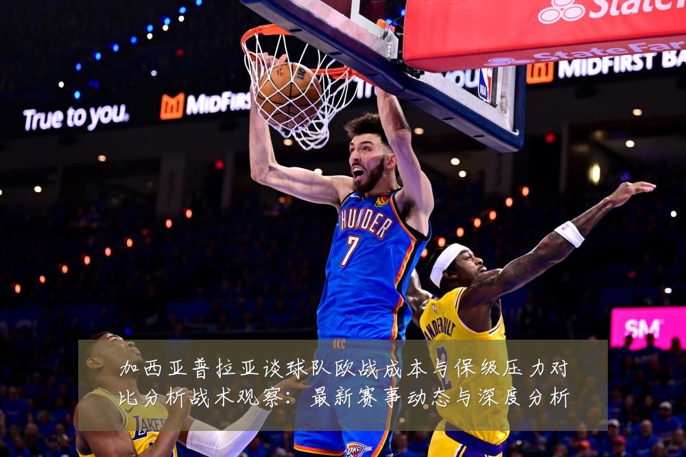 加西亚普拉亚谈球队欧战成本与保级压力对比分析战术观察:最新赛事动态与深度分析