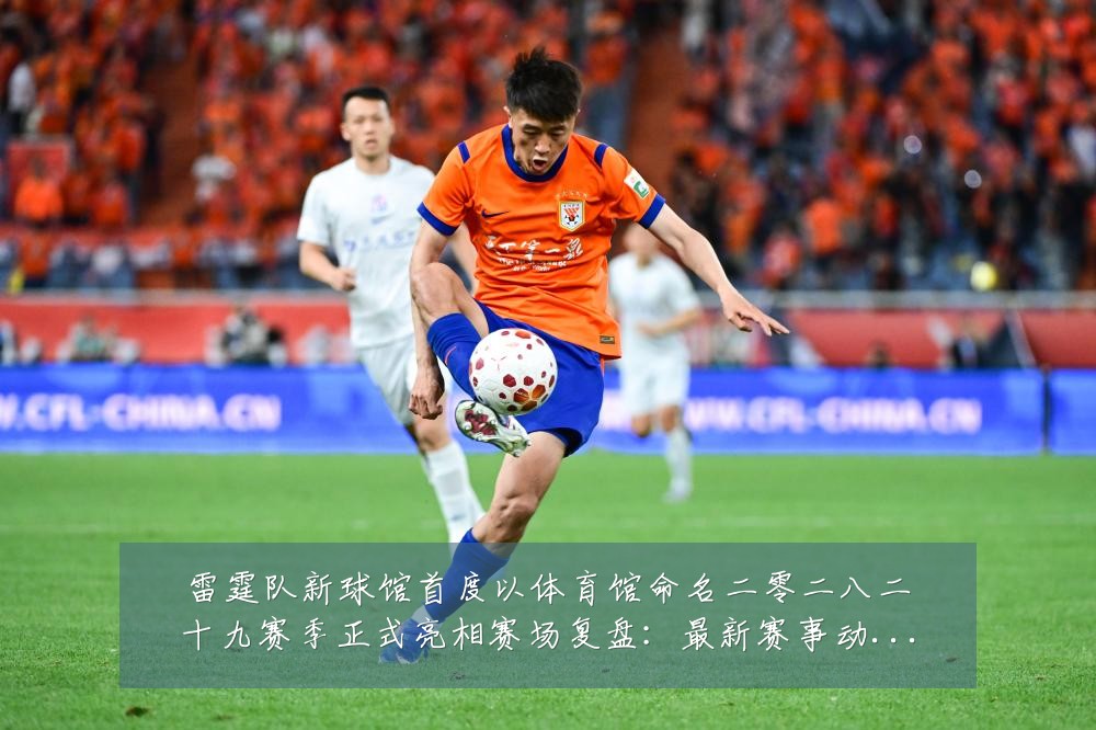 雷霆队新球馆首度以体育馆命名二零二八二十九赛季正式亮相赛场复盘:最新赛事动态与深度分析